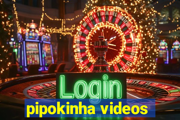 pipokinha videos